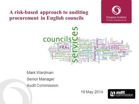 1 A risk-based approach to auditing procurement in English councils Mark Wardman Senior Manager Audit Commission 19 May 2014.