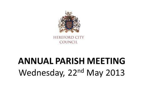 ANNUAL PARISH MEETING Wednesday, 22 nd May 2013.