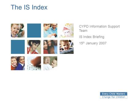The IS Index CYPD Information Support Team IS Index Briefing