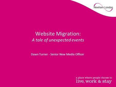 Website Migration: A tale of unexpected events Dawn Turner - Senior New Media Officer.