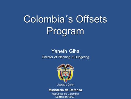 Colombia´s Offsets Program September 2007 Yaneth Giha Director of Planning & Budgeting.