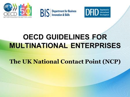 OECD GUIDELINES FOR MULTINATIONAL ENTERPRISES The UK National Contact Point (NCP)
