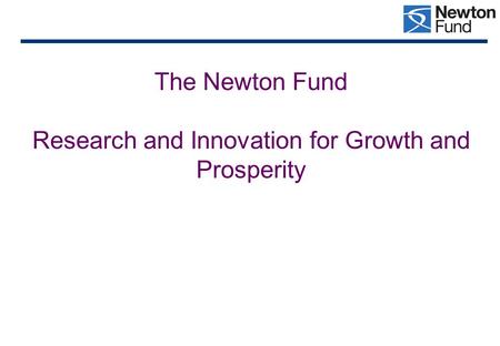 The Newton Fund Research and Innovation for Growth and Prosperity.