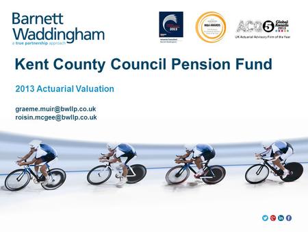 UK Actuarial Advisory Firm of the Year Kent County Council Pension Fund 2013 Actuarial Valuation