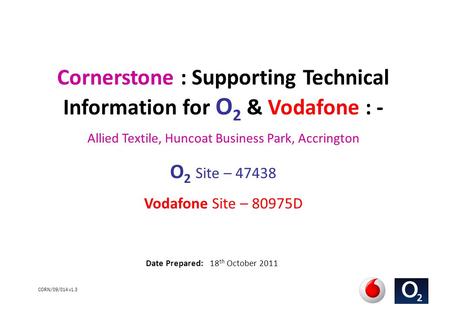 CORN/09/014 v1.3 Cornerstone : Supporting Technical Information for O 2 & Vodafone : - Allied Textile, Huncoat Business Park, Accrington O 2 Site – 47438.