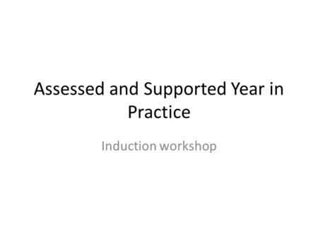 Assessed and Supported Year in Practice Induction workshop.