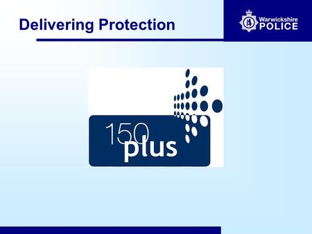 Delivering Protection.  Community expectations - protection, value for money  They expect the police to:  Prevent crime and disorder,  Respond to.