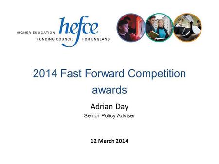 2014 Fast Forward Competition awards 12 March 2014 Adrian Day Senior Policy Adviser.