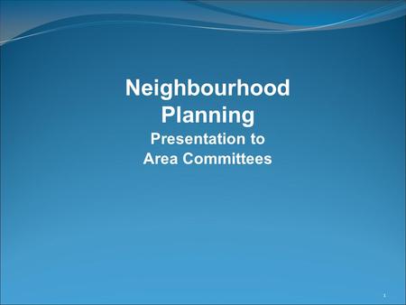 1 Neighbourhood Planning Presentation to Area Committees.