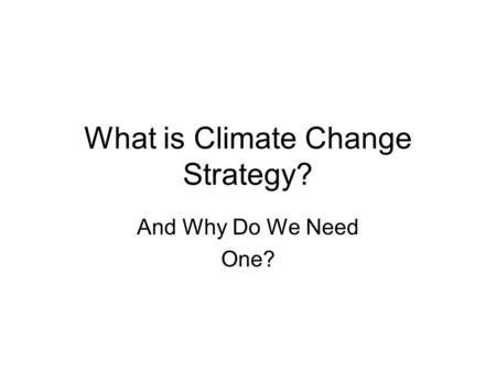 What is Climate Change Strategy? And Why Do We Need One?