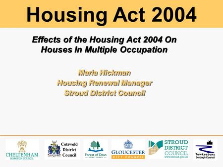 Effects of the Housing Act 2004 On Houses In Multiple Occupation Maria Hickman Housing Renewal Manager Stroud District Council Effects of the Housing Act.