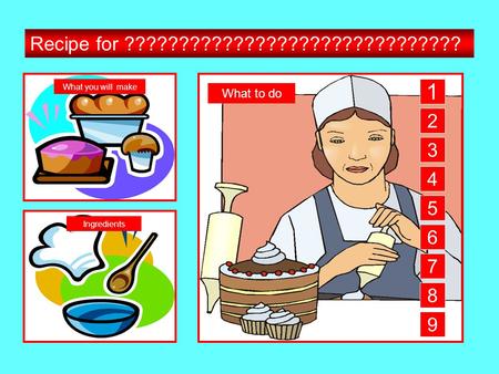Recipe for ??????????????????????????????? What you will make Ingredients What to do 1 2 3 4 5 6 7 8 9.