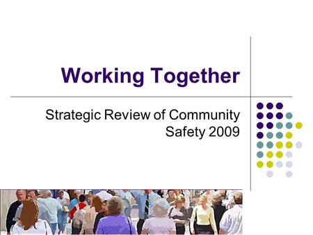 Working Together Strategic Review of Community Safety 2009.