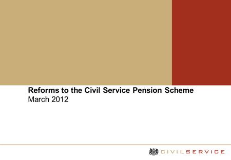 Reforms to the Civil Service Pension Scheme March 2012.