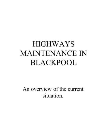 HIGHWAYS MAINTENANCE IN BLACKPOOL An overview of the current situation.