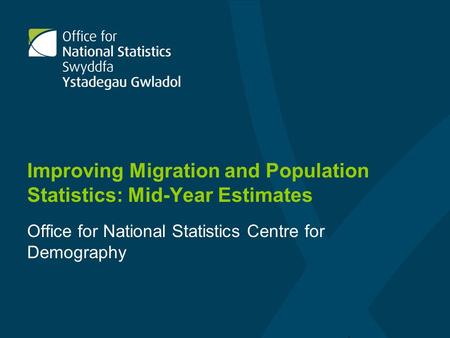 Improving Migration and Population Statistics: Mid-Year Estimates Office for National Statistics Centre for Demography.