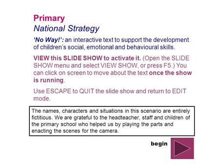 Primary National Strategy ‘No Way!’: an interactive text to support the development of children’s social, emotional and behavioural skills. VIEW this SLIDE.