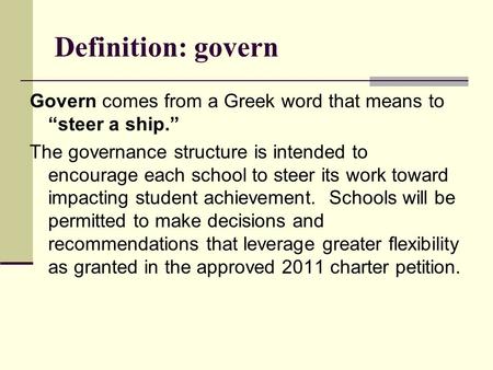 Definition: govern Govern comes from a Greek word that means to “steer a ship.” The governance structure is intended to encourage each school to steer.