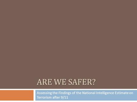 ARE WE SAFER? Assessing the Findings of the National Intelligence Estimate on Terrorism after 9/11.