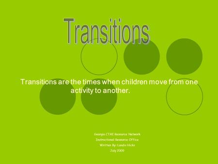 Transitions are the times when children move from one activity to another. Georgia CTAE Resource Network Instructional Resource Office Written By: Landis.