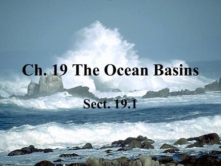 Ch. 19 The Ocean Basins Sect. 19.1.