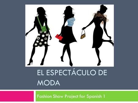 EL ESPECTÁCULO DE MODA Fashion Show Project for Spanish 1.