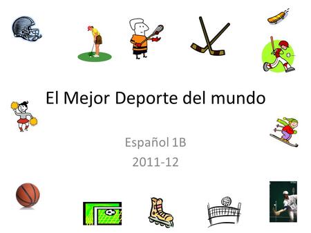 El Mejor Deporte del mundo Español 1B 2011-12. ¿Qué juegas? ¿Qué deporte juegas? ¿Por qué? Descíbelo. (¡Usa adjectivos!) Compara tu deporte con otro deporte,