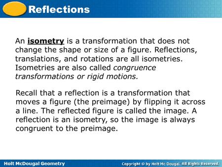 An isometry is a transformation that does not change the shape or size of a figure. Reflections, translations, and rotations are all isometries. Isometries.