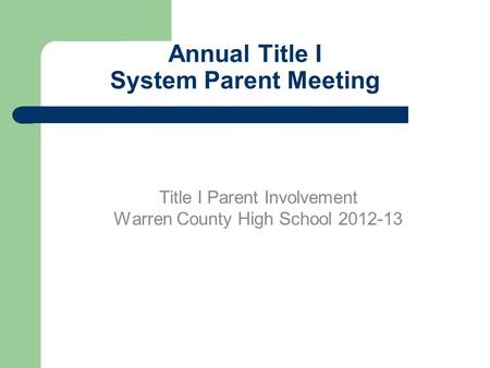Annual Title I System Parent Meeting Title I Parent Involvement Warren County High School 2012-13.