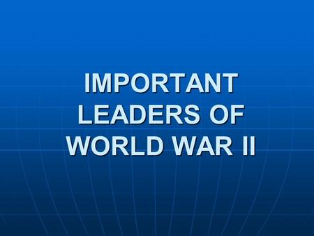 IMPORTANT LEADERS OF WORLD WAR II