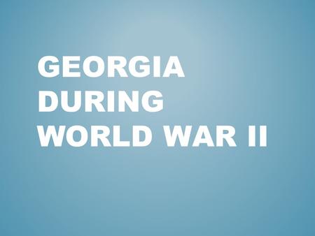 GEORGIA DURING WORLD WAR II. LEND-LEASE Pres. Roosevelt wanted to remain neutral during the beginning of WW II but did consider Great Britain to be an.