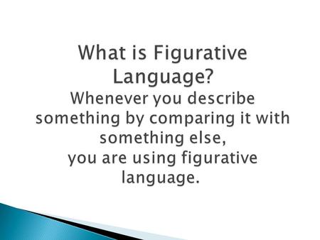 What is Figurative Language? Whenever you describe something by comparing it with something else, you are using figurative language. What is Figurative.