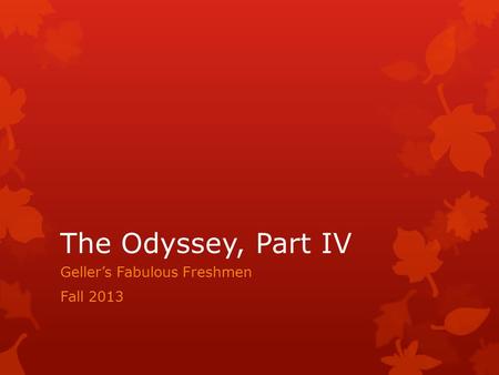 The Odyssey, Part IV Geller’s Fabulous Freshmen Fall 2013.