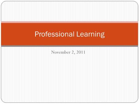 November 2, 2011 Professional Learning. Reminders The Focus Walk will be next Thursday, Nov. 10 th We begin typically around 8:30 and try to finish before.