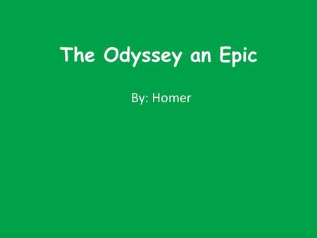 The Odyssey an Epic By: Homer.