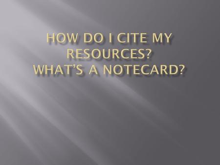 How do I cite my resources? What’s a notecard?