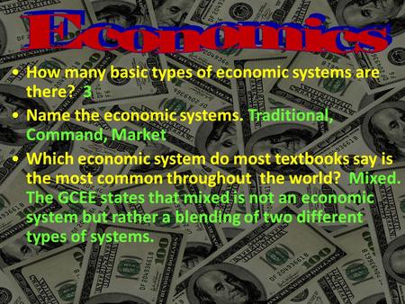 How many basic types of economic systems are there? 3 Name the economic systems. Traditional, Command, Market Which economic system do most textbooks say.