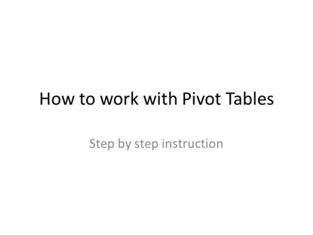 How to work with Pivot Tables Step by step instruction.