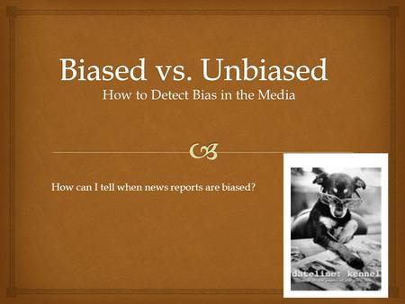 How to Detect Bias in the Media How can I tell when news reports are biased?