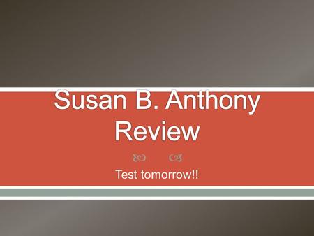  Test tomorrow!!.  What was Susan fighting for? a) the right to work b) African American rights c) women’s suffrage d) the right to own land.