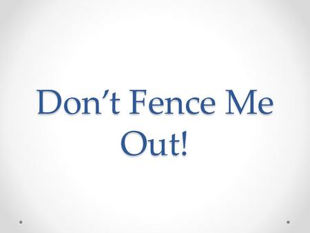 Don’t Fence Me Out!.