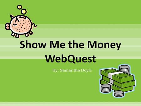 By: Samantha Doyle Over the past few weeks, you have been learning all about money. You have learned all about the different types of coins and how to.