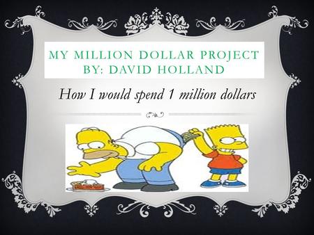 My Million Dollar Project By: David Holland