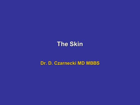 The Skin Dr. D. Czarnecki MD MBBS. The Skin The skin is a BARRIER: physical – immunologicalThe skin is a BARRIER: physical – immunological WATER LOSSIt.