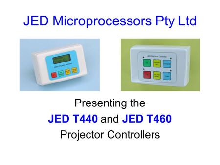 JED Microprocessors Pty Ltd Presenting the JED T440 and JED T460 Projector Controllers.