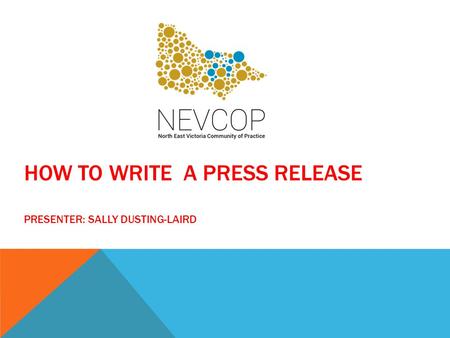 HOW TO WRITE A PRESS RELEASE PRESENTER: SALLY DUSTING-LAIRD.