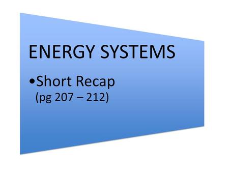 ENERGY SYSTEMS Short Recap (pg 207 – 212). Energy Systems Two TypesAnaerobicAerobic.