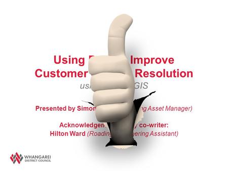 Using Data to Improve Customer Service Resolution using RAMM GIS Presented by Simon Gough (Roading Asset Manager) Acknowledgements to my co-writer: Hilton.