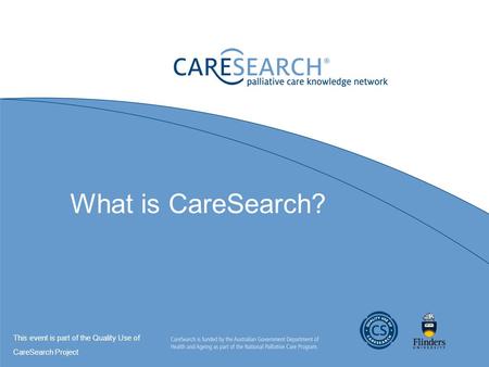 What is CareSearch? This event is part of the Quality Use of CareSearch Project.
