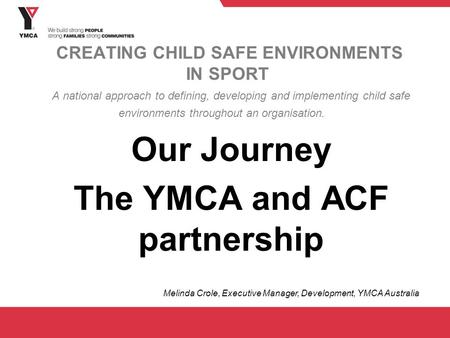 CREATING CHILD SAFE ENVIRONMENTS IN SPORT A national approach to defining, developing and implementing child safe environments throughout an organisation.